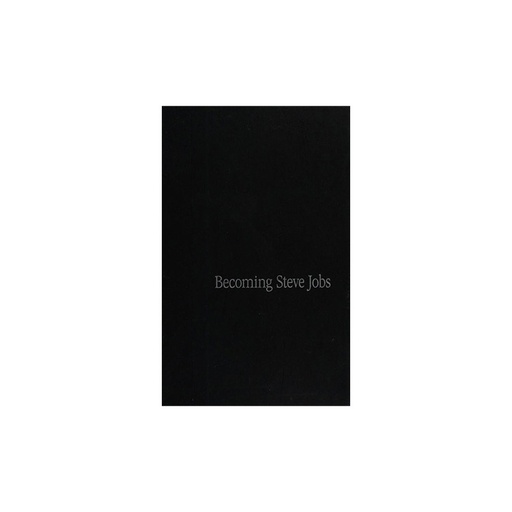 Becoming Steve Jobs - The Evolution Of A Reckless Upstart Into A Visionary Leader